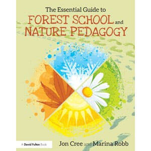 The Essential Guide to Forest School & Nature Pedagogy